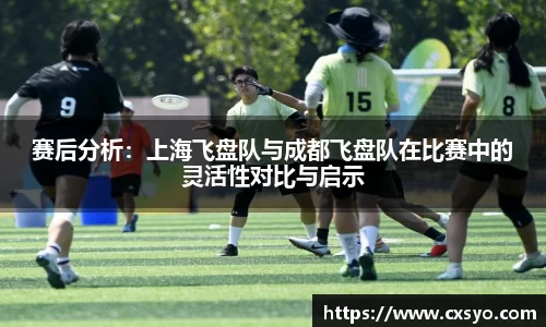 赛后分析：上海飞盘队与成都飞盘队在比赛中的灵活性对比与启示