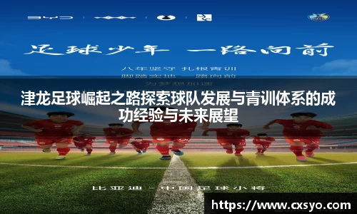 津龙足球崛起之路探索球队发展与青训体系的成功经验与未来展望